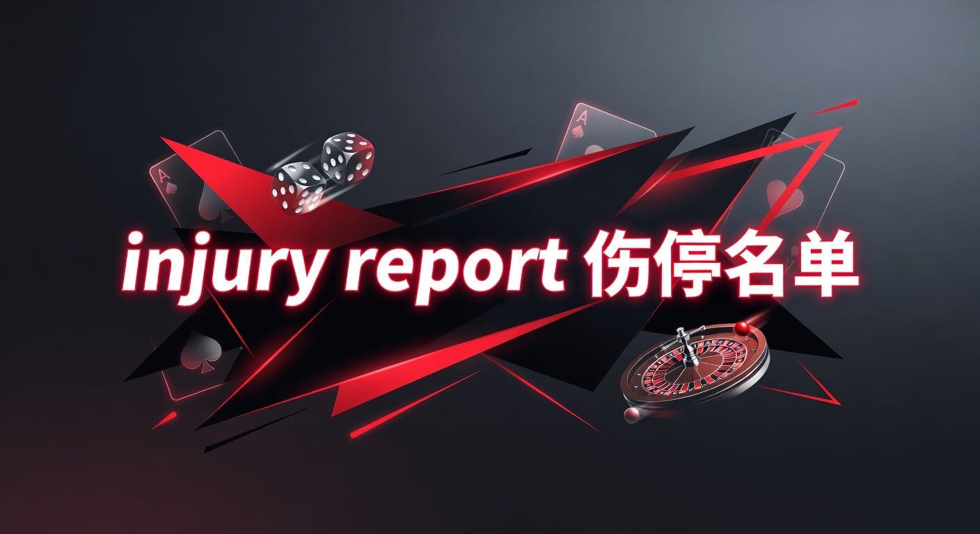 injury report 伤停名单：赛前阵容变化与临场判断