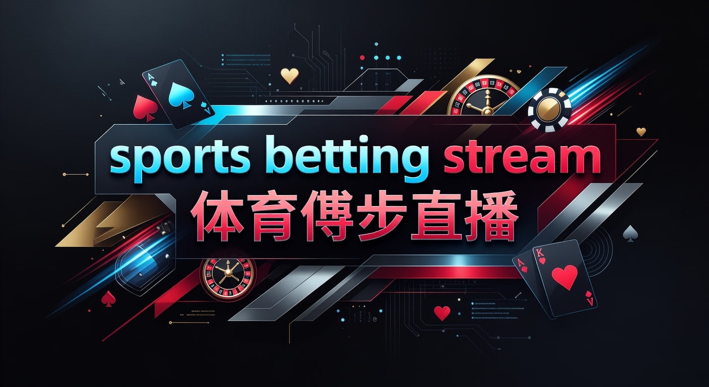 sports betting stream 体育博彩直播：2026年观赛与判断指南